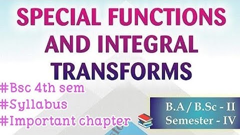 Bsc 4th sem Maths - Special Functions And Integral Transforms (Syllabus and Important chapter)