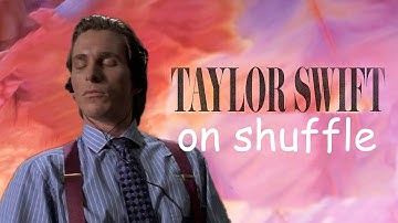 Listening to Taylor Swift on shuffle be like