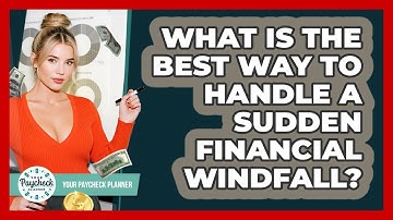 What Is The Best Way To Handle A Sudden Financial Windfall? - Your Paycheck Planner