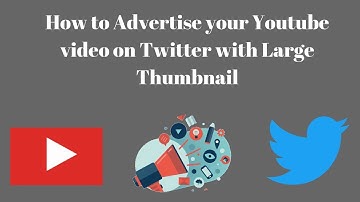 How to Advertise your Youtube video on Twitter with Large Thumbnail 2018