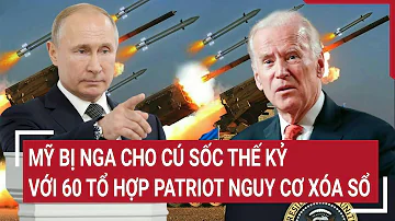 Điểm nóng thế giới: Mỹ bị Nga cho cú sốc thế kỷ với 60 tổ hợp Patriot nguy cơ xóa sổ