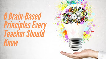 6 Brain-Based Principles Every Teacher Should Know