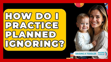 How Do I Practice Planned Ignoring? - Raising A Toddler