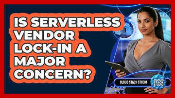 Is Serverless Vendor Lock-in A Major Concern? - Cloud Stack Studio