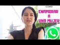 Cómo ENAMORAR A Una Mujer Por Whatsapp Parte 2