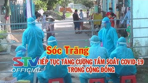 STV - Tin mới nhận 9h30 (24/8): Sóc Trăng tiếp tục tăng cường tầm soát COVID-19 trong cộng đồng