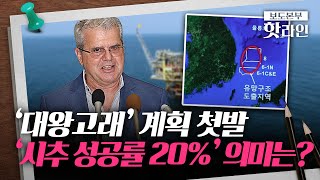 [핫라인] '시추 성공률 20%'···첫 석유 생산 가능해질까?!