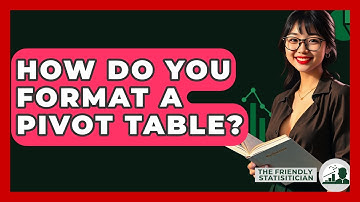 How Do You Format A Pivot Table? - The Friendly Statistician