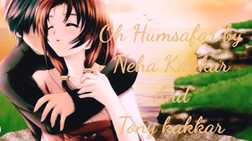 Oh Humsafar by Neha Kakkar and Tony kakkar(Lyrical Video)