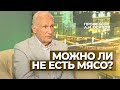 Можно ли не есть мясо? (Полезно или вредно есть мясо? Вегетарианство. Здоровое питание). Осипов А.И.