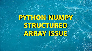 python numpy structured array issue (2 Solutions!!)