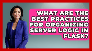 What Are the Best Practices for Organizing Server Logic in Flask? - Server Logic Simplified