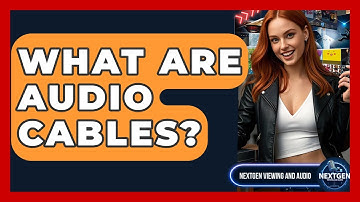 What Are Audio Cables? - NextGen Viewing and Audio