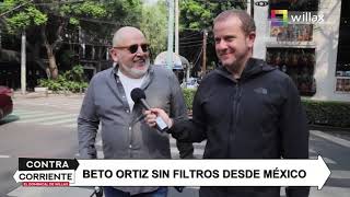 Contra Corriente  JUL 10  BETO ORTIZ SIN FILTROS DESDE MÉXICO | Willax