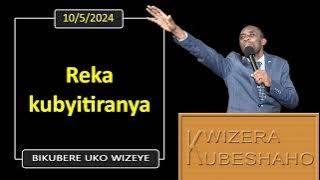 REKA KUBYITIRANYA (Bikubere uko wizeye) | Pastor UWAMBAJE Emmanuel | 10/5/2024.