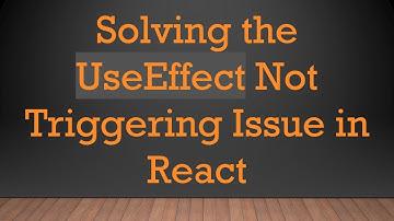 Solving the UseEffect Not Triggering Issue in React