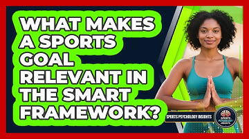 What Makes A Sports Goal Relevant In The SMART Framework? - Sport Psychology Insights