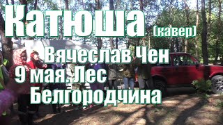 Катюша (кавер) Вячеслав Чен поёт в лесу волонтёрам Бобрам 9 мая 2024г.