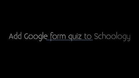 Add Google Form Quiz to Schoology