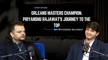 Orleans Masters Champion | Priyanshu Rajawat’s Journey to the Top