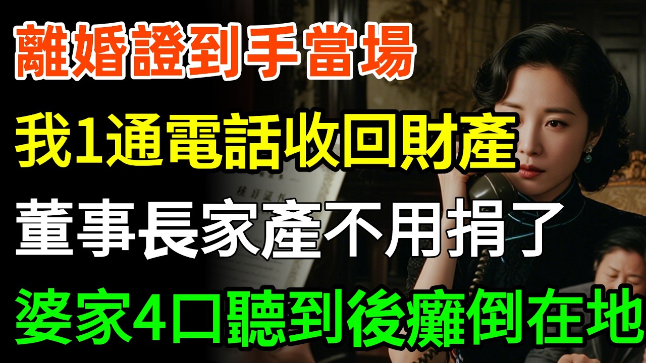離婚證到手當場，我1通電話收回所有財產，傭人「小姐終於想通了，董事長億萬家產不用捐了！」婆家4口聽到後癱倒在地。#故事分享 #婆媳 #人生感悟