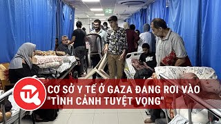 Cơ sở y tế ở Gaza đang rơi vào \\