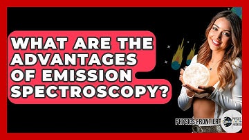 What Are The Advantages Of Emission Spectroscopy? - Physics Frontier