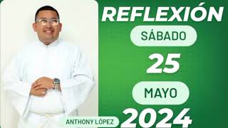 Reflexión Del Evangelio Del Día Sábado 24 De Mayo De 2024.