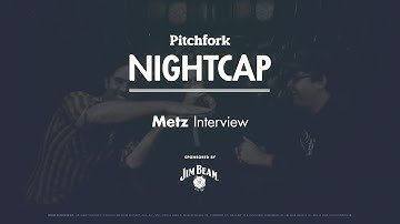 Metz Interview - Pitchfork Nightcap