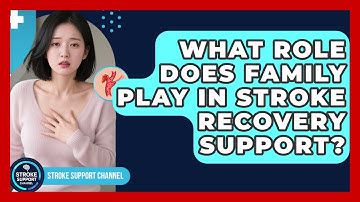 What Role Does Family Play in Stroke Recovery Support? - Stroke Support Channel