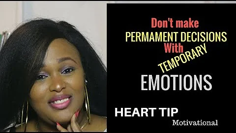 Don't make permanent decisions with temporary emotions