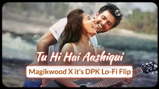 Tu Hi Hai Aashiqui | Arijit Singh, Palak Muchhal | Lofi Mix 2022 | It&#39;s DPK X Magikwood