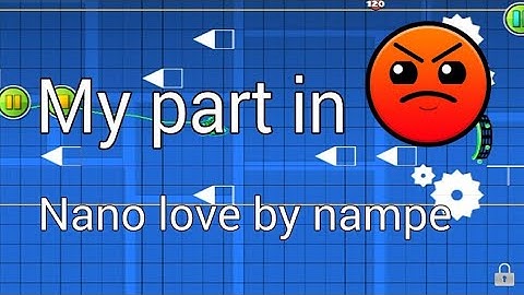 Geometry dash || My part in nano love by nampe