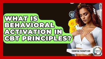 What Is Behavioral Activation In CBT Principles? - Cognitive Therapy Hub
