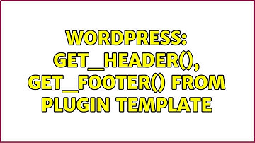 Wordpress: get_header(), get_footer() from plugin template (5 Solutions!!)