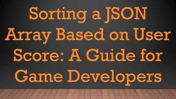 Sorting a JSON Array Based on User Score: A Guide for Game Developers