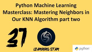 31_Python Machine Learning Masterclass: Mastering Neighbors in Our KNN Algorithm part two