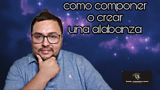 Como componer o crear una alabanza