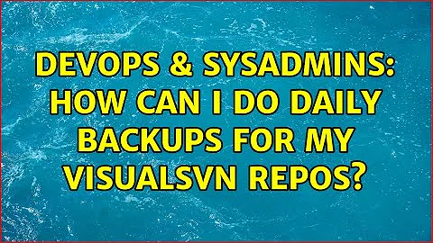 DevOps & SysAdmins: How can I do daily backups for my VisualSVN Repos? (3 Solutions!!)