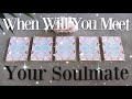 WHEN Will You MEET Your Soulmate? (PICK A CARD)