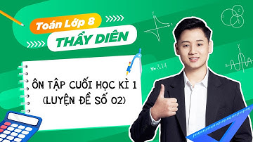 [Toán lớp 8] - Ôn tập cuối học kì 1 (Luyện đề số 02) - Thầy Lê Ngọc Diên