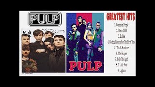 Pulp Greatest Hits Full Album 2022 | Pulp Collection New songs🏕️Best Of Pulp all Time