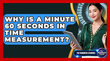 Why Is A Minute 60 Seconds In Time Measurement? - The Numbers Channel