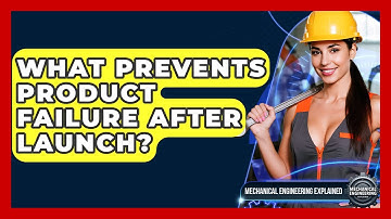 What Prevents Product Failure After Launch? - Mechanical Engineering Explained