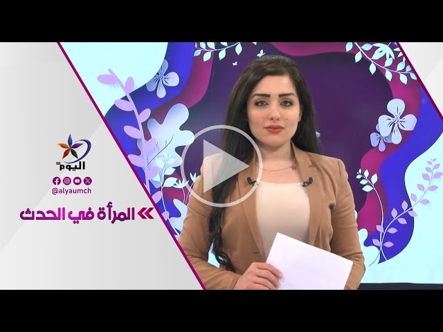 المرأة في الحدث |  قناة اليوم 05 -03-2024