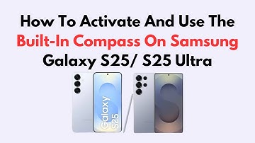 How To Activate And Use The Built-In Compass On Samsung Galaxy S25/ S25 Ultra