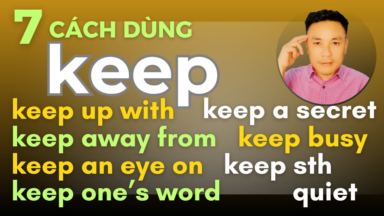 7 Cách Dùng KEEP - keep up with, keep away from, keep an eye on, keep one’s word, keep a secret