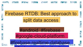 Firebase RTDB: Best approach to split data access