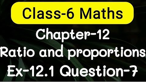 Exercise 12.1, Question number-7, Ratio and Proportion Chapter-12 | class-6 Ncert maths | cbse board