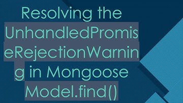 Resolving the UnhandledPromiseRejectionWarning in Mongoose Model.find()